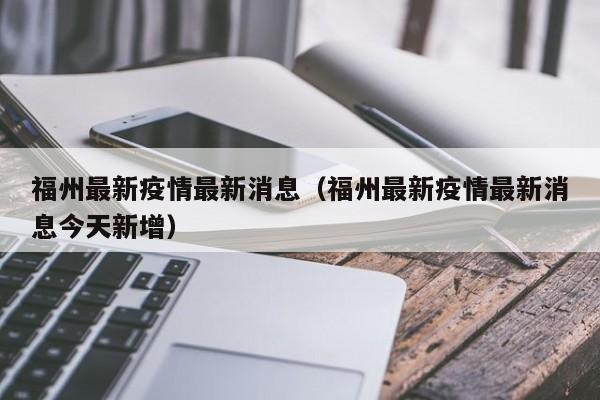 福州最新疫情最新消息(福州最新疫情最新消息今天新增)