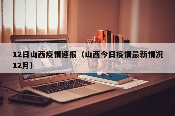 12日山西疫情速报(山西今日疫情最新情况12月)