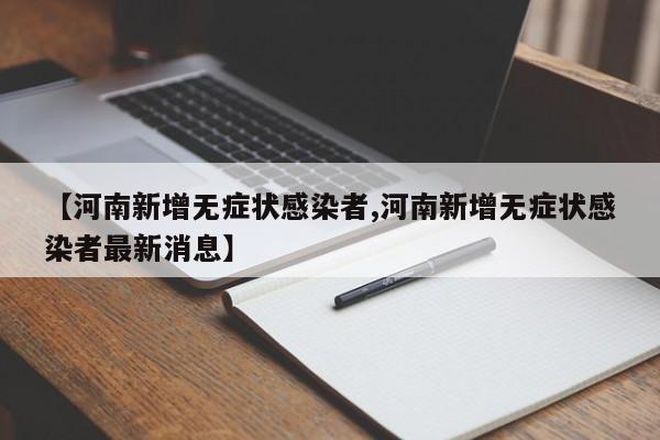 【河南新增无症状感染者,河南新增无症状感染者最新消息】