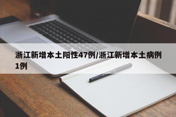 浙江新增本土阳性47例/浙江新增本土病例1例