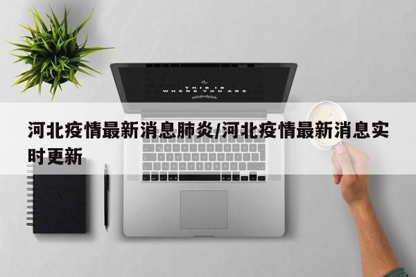 河北疫情最新消息肺炎/河北疫情最新消息实时更新