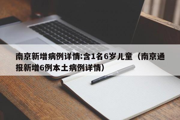 南京新增病例详情:含1名6岁儿童(南京通报新增6例本土病例详情)