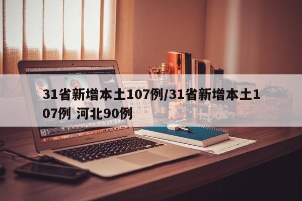 31省新增本土107例/31省新增本土107例 河北90例
