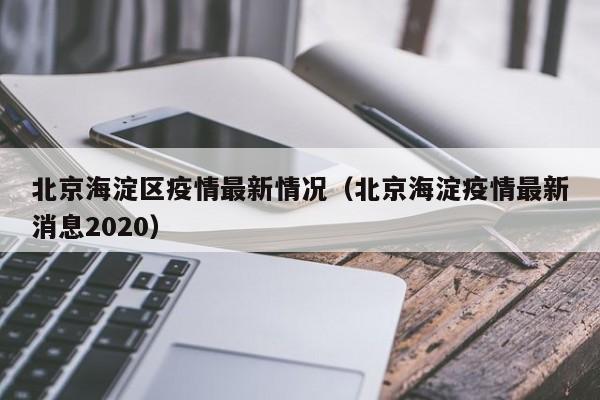 北京海淀区疫情最新情况(北京海淀疫情最新消息2020)