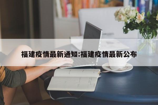 福建疫情最新通知:福建疫情最新公布