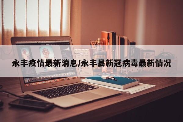永丰疫情最新消息/永丰县新冠病毒最新情况