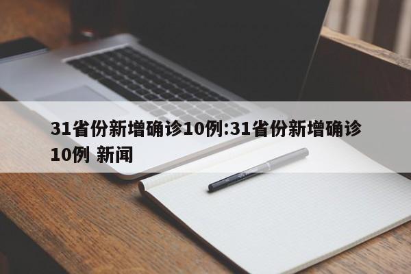31省份新增确诊10例:31省份新增确诊10例 新闻
