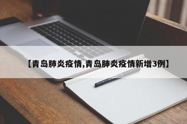 【青岛肺炎疫情,青岛肺炎疫情新增3例】