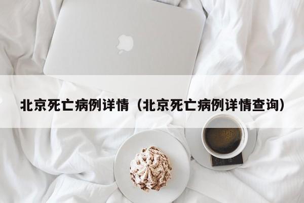 北京死亡病例详情(北京死亡病例详情查询)