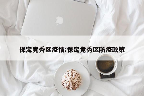 保定竞秀区疫情:保定竞秀区防疫政策
